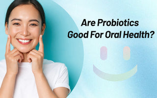 Are Probiotics Good For Oral Health? Benefits and Insights